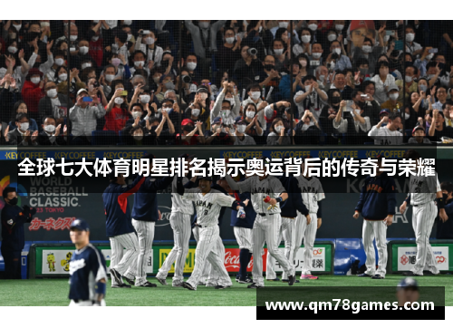 全球七大体育明星排名揭示奥运背后的传奇与荣耀